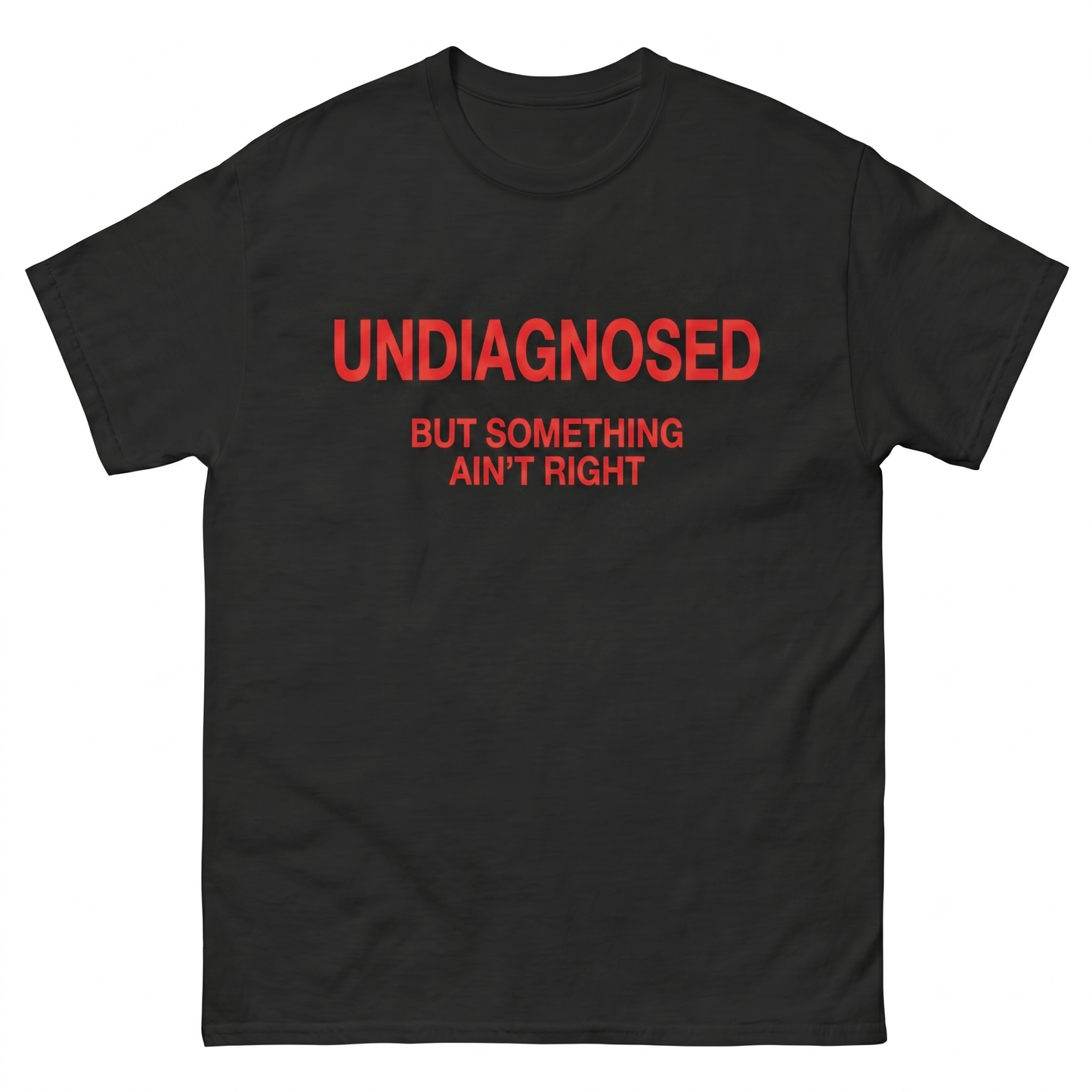 Undiagnosed but something ain't right T-Shirt