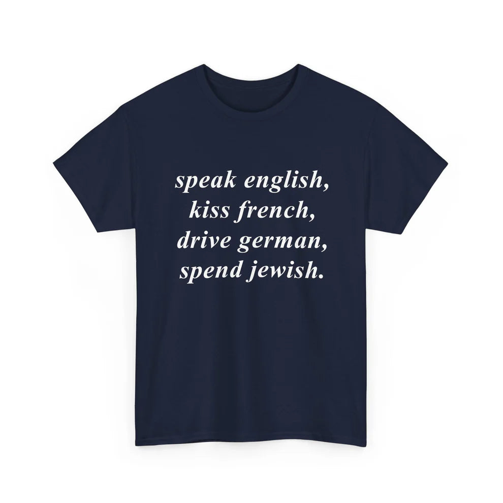 Speak English, Kiss French, Drive German, Spend Jewish.