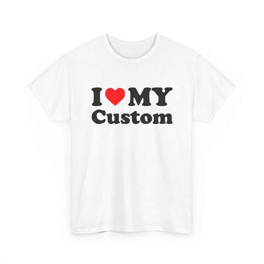 I Love My ...  CUSTOM T-Shirt