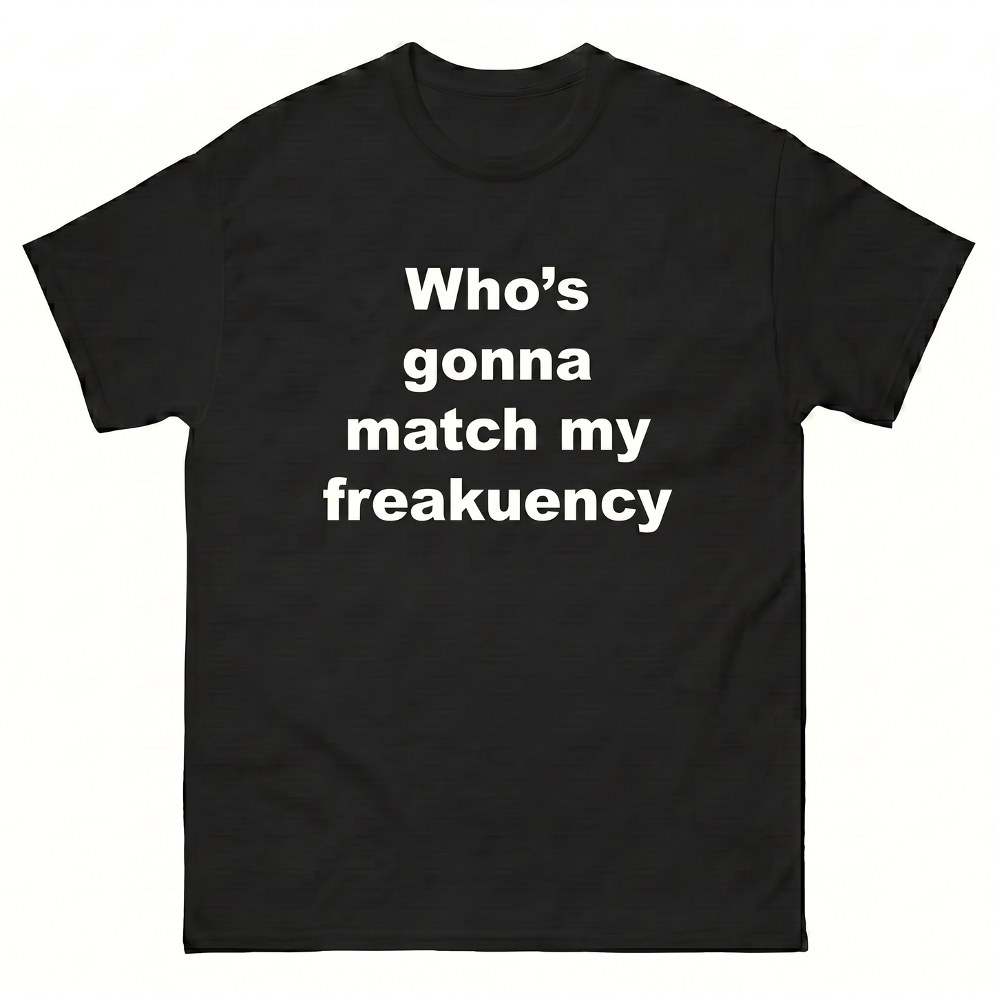 Who's Gonna Match My Freakuency (?)  T-Shirt