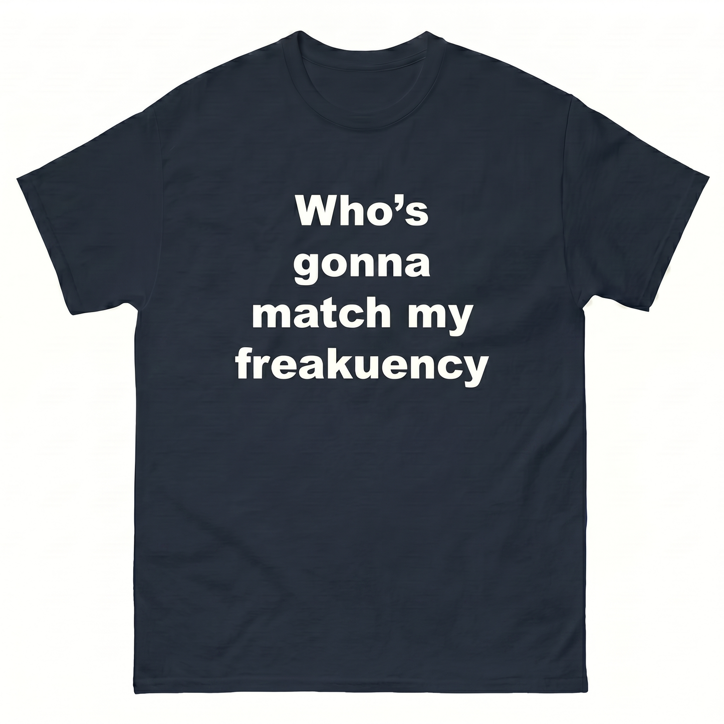 Who's Gonna Match My Freakuency (?)  T-Shirt