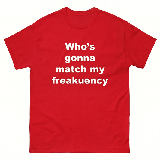 Who's Gonna Match My Freakuency (?)  T-Shirt