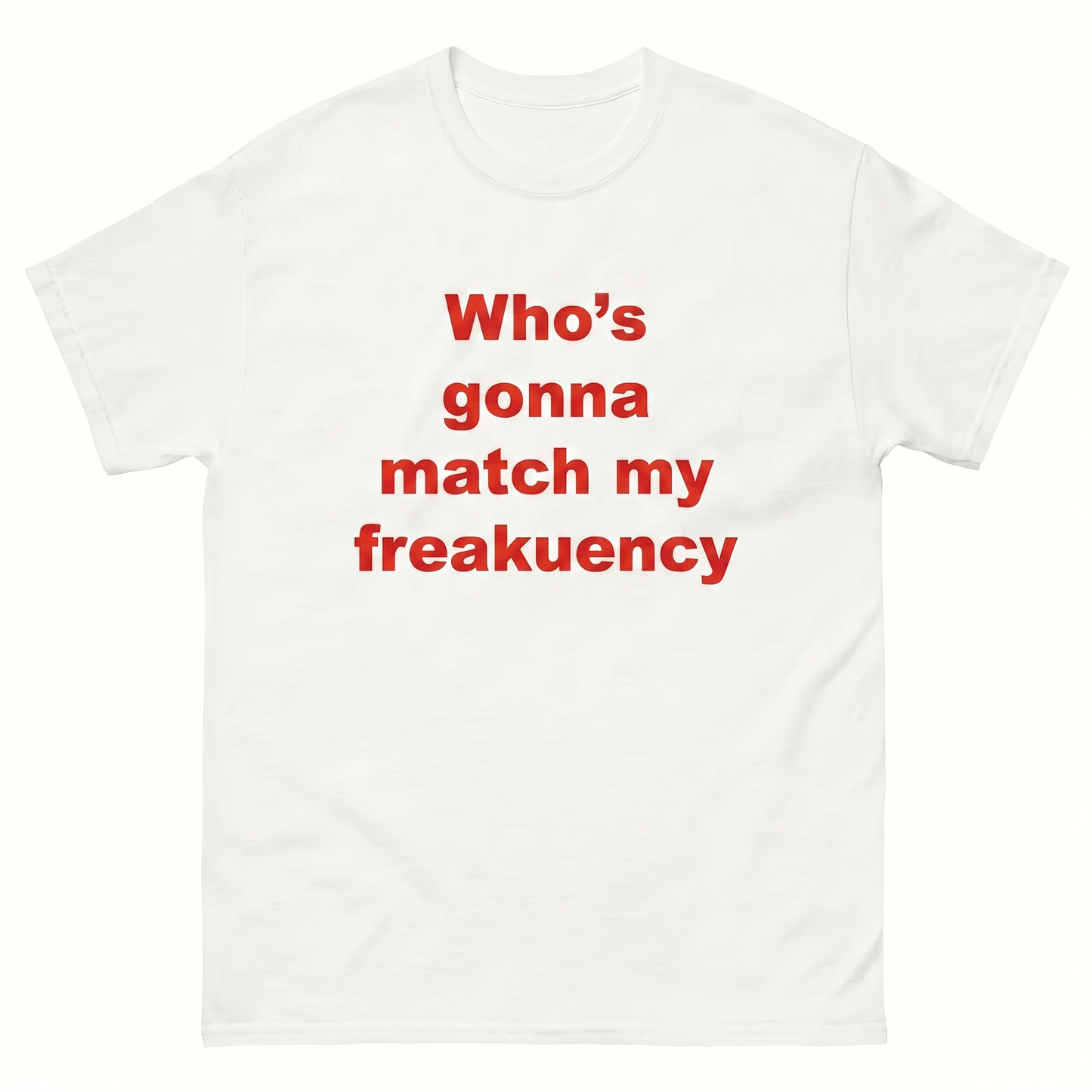 Who's Gonna Match My Freakuency (?)  T-Shirt