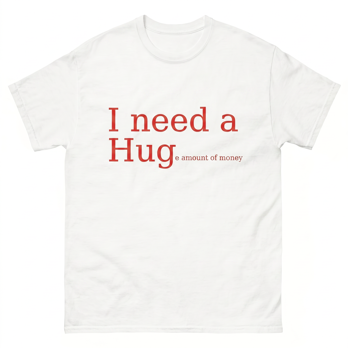 I Need a Huge Ammount of Money T-Shirt