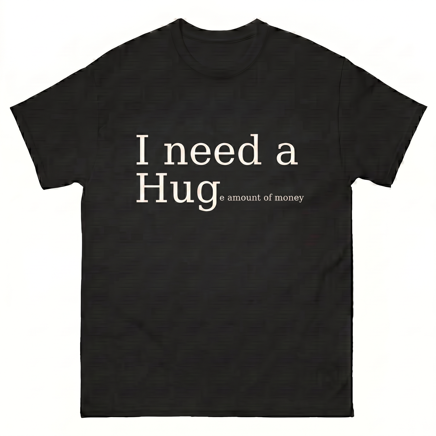 I Need a Huge Ammount of Money T-Shirt