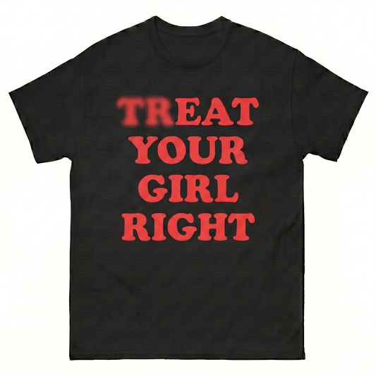 Treat Your Girl Right T-Shirt
