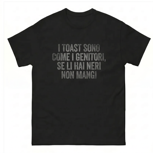 I Toast Sono Come I Genitori, Se Li Hai Neri Non Mangi T-Shirt