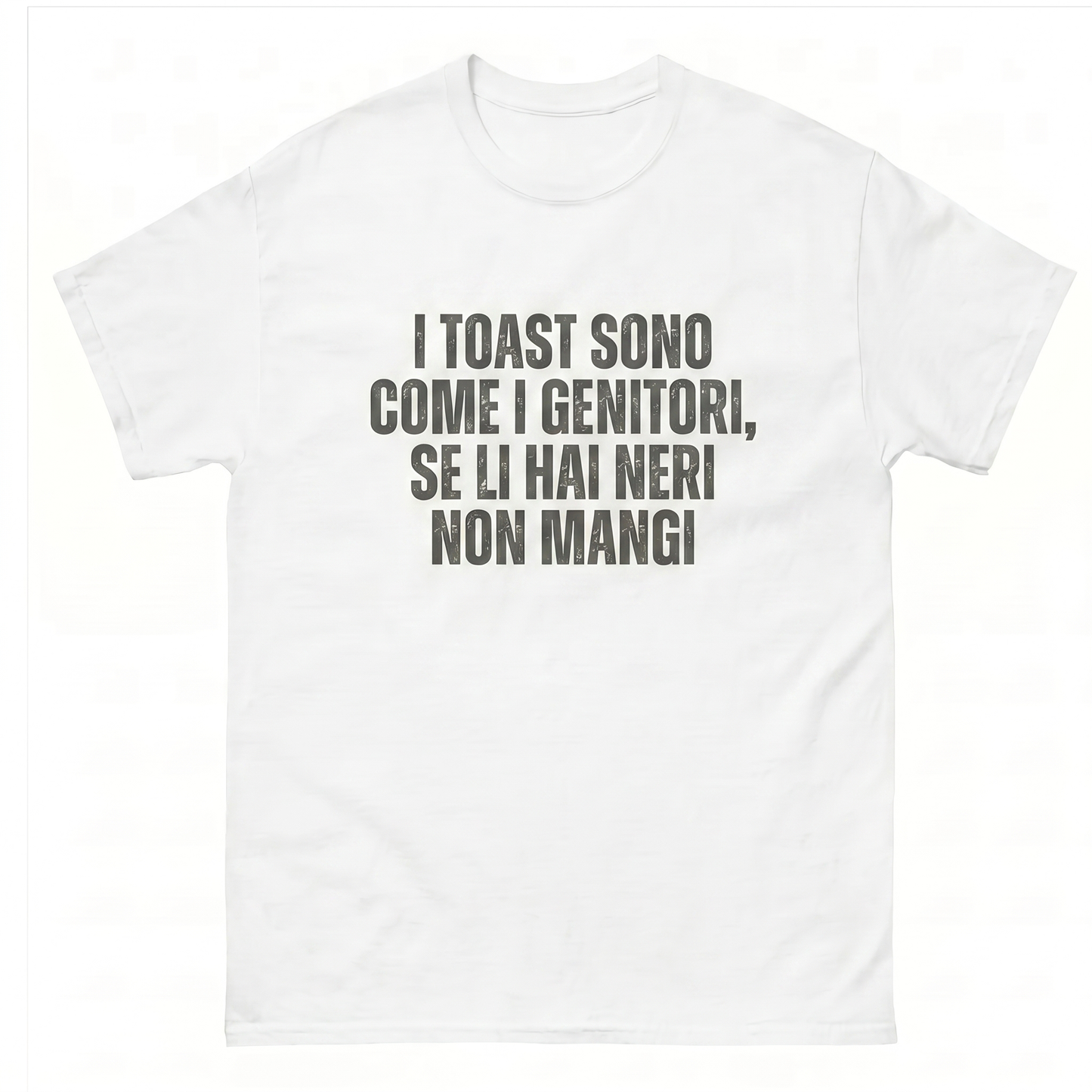I Toast Sono Come I Genitori, Se Li Hai Neri Non Mangi T-Shirt