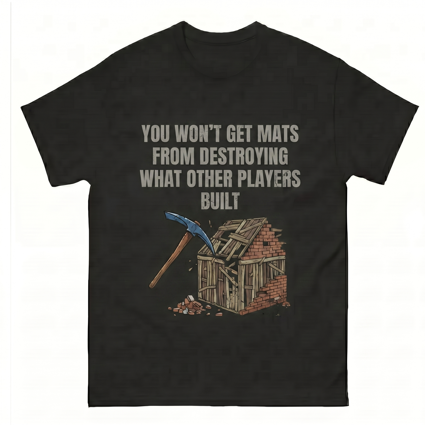 You Won't Get Mats From Destroying What Other Players Built T-Shirt