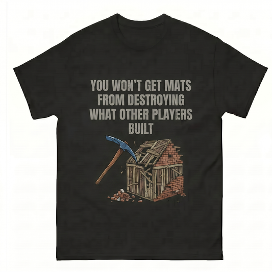 You Won't Get Mats From Destroying What Other Players Built T-Shirt