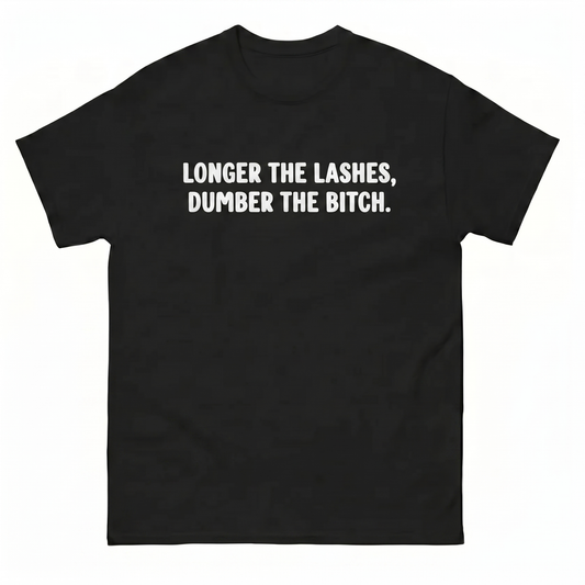 Longer The Lashes, Dumber The Bitch  T-Shirt