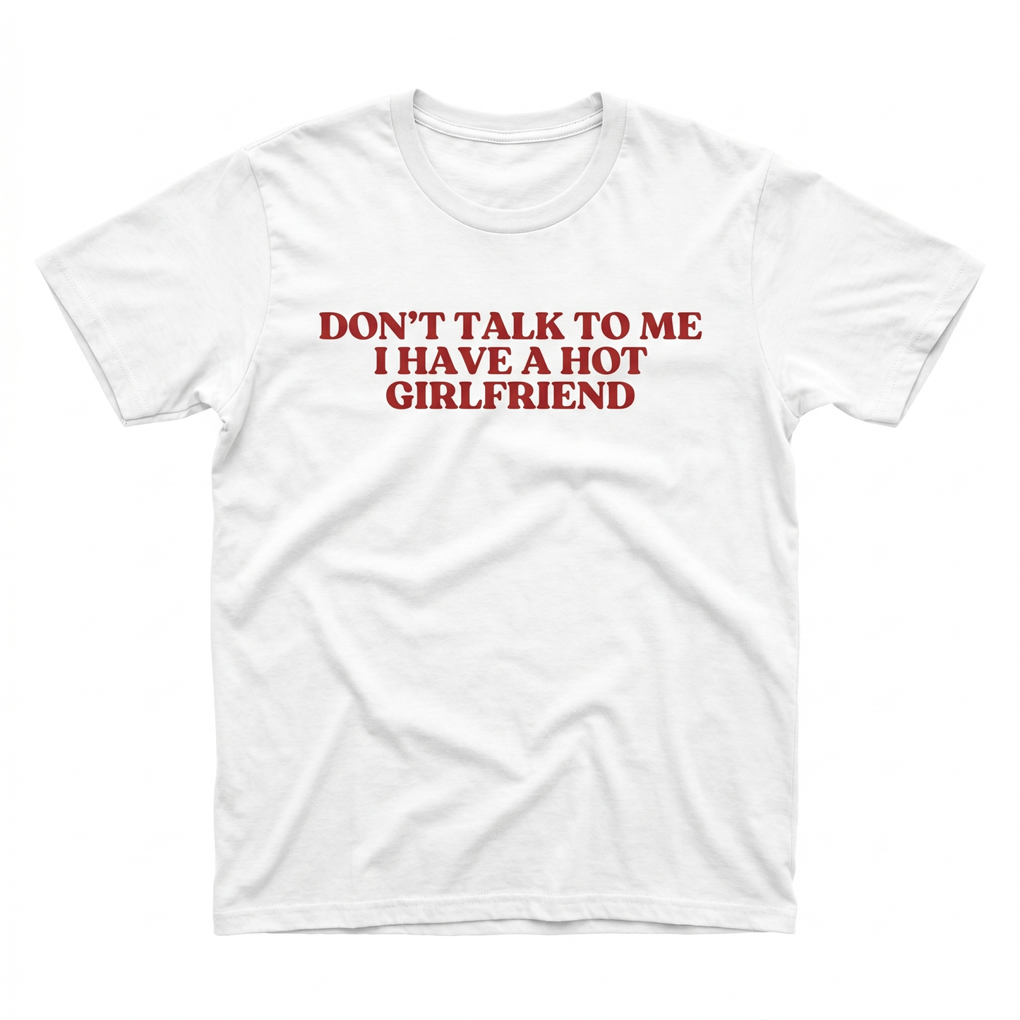 Don't Talk To Me I Have A Hot Girlfriend T-Shirt