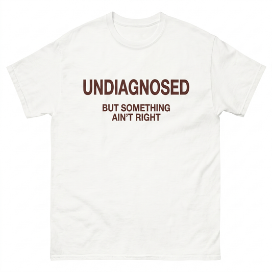 Undiagnosed but something ain't right T-Shirt